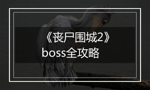 《丧尸围城2》boss全攻略
