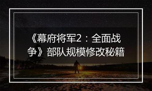 《幕府将军2：全面战争》部队规模修改秘籍