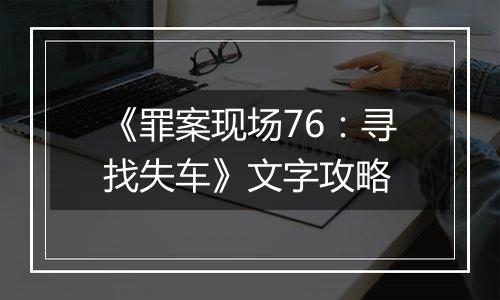 《罪案现场76：寻找失车》文字攻略