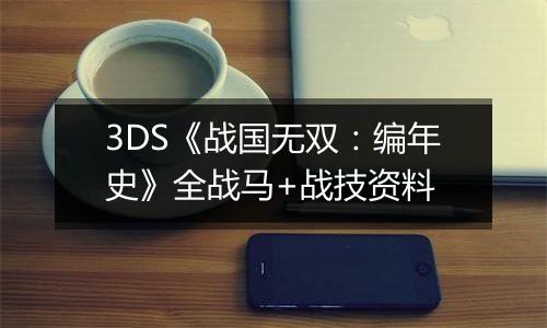 3DS《战国无双：编年史》全战马+战技资料