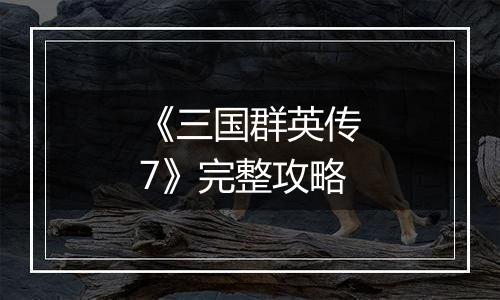 《三国群英传7》完整攻略