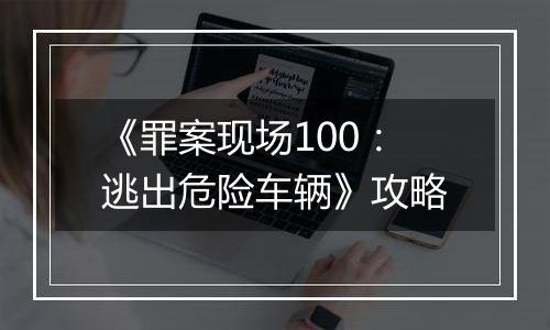 《罪案现场100：逃出危险车辆》攻略