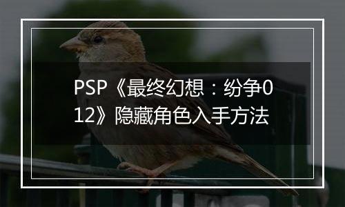 PSP《最终幻想：纷争012》隐藏角色入手方法