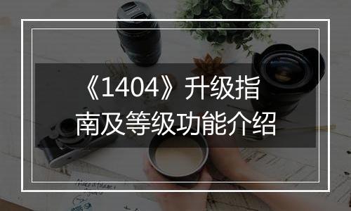 《1404》升级指南及等级功能介绍