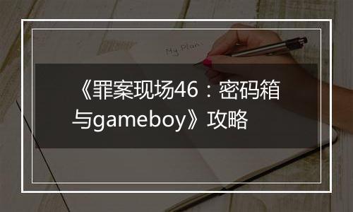 《罪案现场46：密码箱与gameboy》攻略