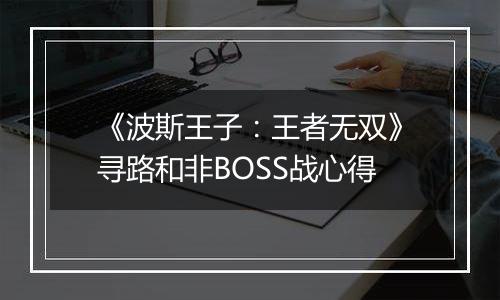 《波斯王子：王者无双》寻路和非BOSS战心得