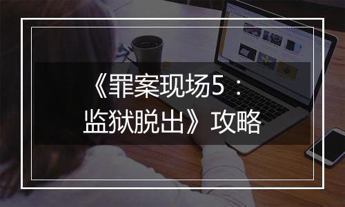 《罪案现场5：监狱脱出》攻略