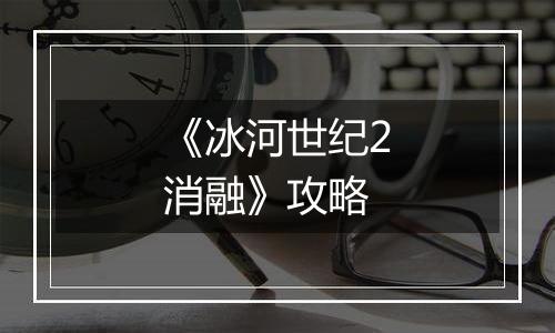 《冰河世纪2消融》攻略