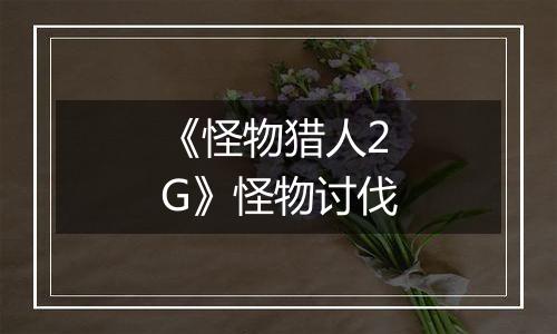 《怪物猎人2G》怪物讨伐