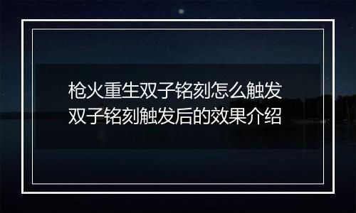 枪火重生双子铭刻怎么触发 双子铭刻触发后的效果介绍