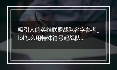 吸引人的英雄联盟战队名字参考_lol怎么用特殊符号起战队名字最好看
