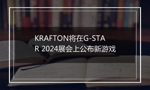 KRAFTON将在G-STAR 2024展会上公布新游戏