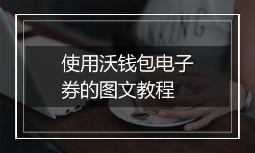 使用沃钱包电子券的图文教程