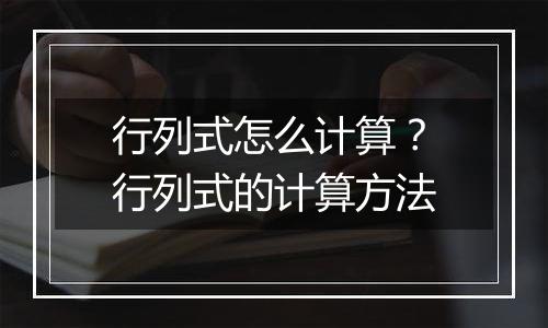 行列式怎么计算？行列式的计算方法