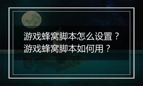游戏蜂窝脚本怎么设置？游戏蜂窝脚本如何用？