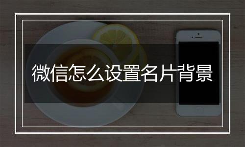 微信怎么设置名片背景