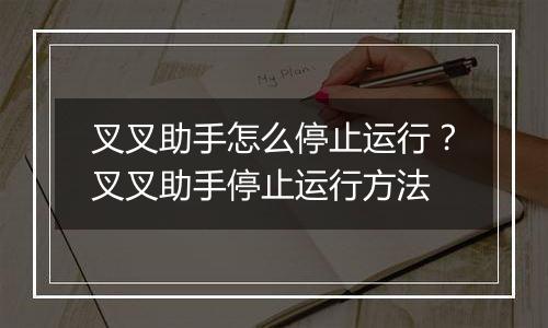叉叉助手怎么停止运行？叉叉助手停止运行方法