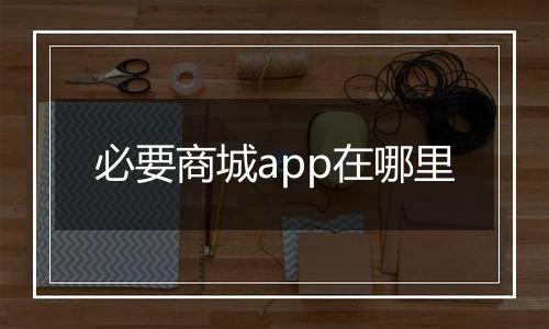 必要商城app在哪里