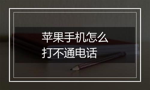 苹果手机怎么打不通电话