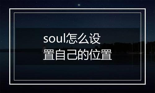 soul怎么设置自己的位置