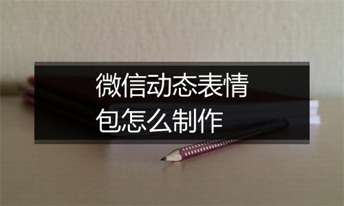 微信动态表情包怎么制作