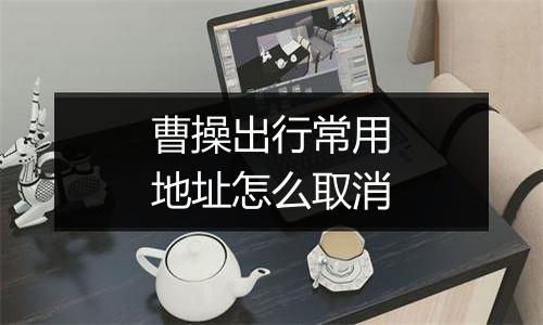 曹操出行常用地址怎么取消
