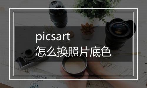 picsart怎么换照片底色