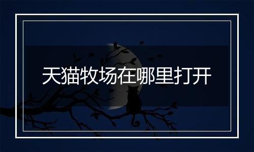 天猫牧场在哪里打开