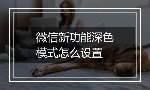 微信新功能深色模式怎么设置