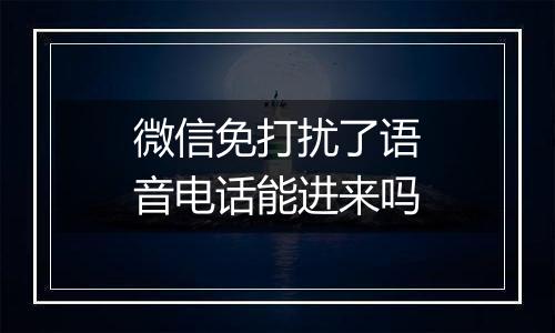 微信免打扰了语音电话能进来吗