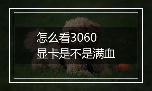 怎么看3060显卡是不是满血