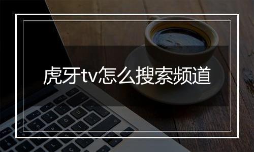 虎牙tv怎么搜索频道