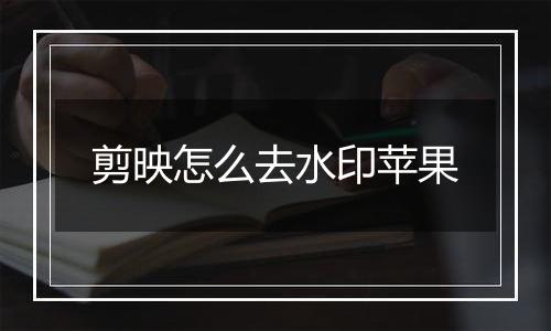 剪映怎么去水印苹果