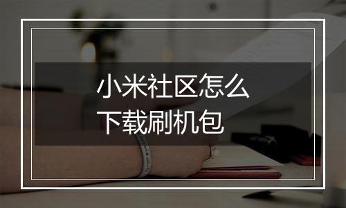小米社区怎么下载刷机包
