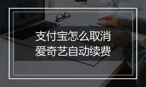 支付宝怎么取消爱奇艺自动续费