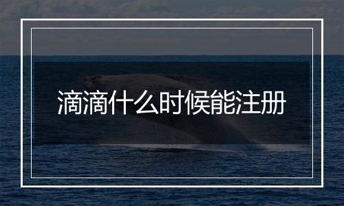 滴滴什么时候能注册