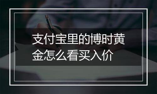 支付宝里的博时黄金怎么看买入价