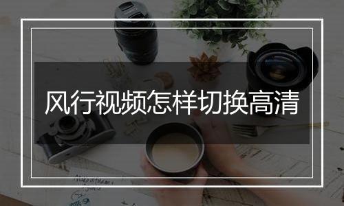 风行视频怎样切换高清