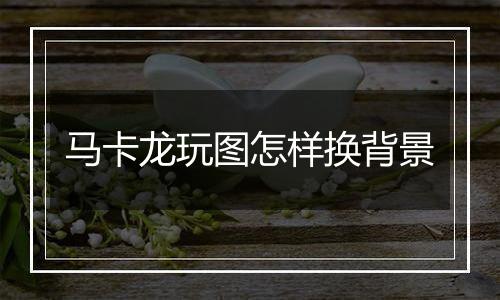 马卡龙玩图怎样换背景