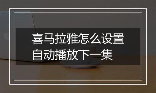 喜马拉雅怎么设置自动播放下一集