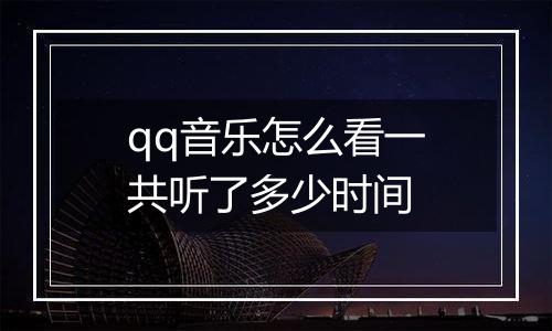 qq音乐怎么看一共听了多少时间