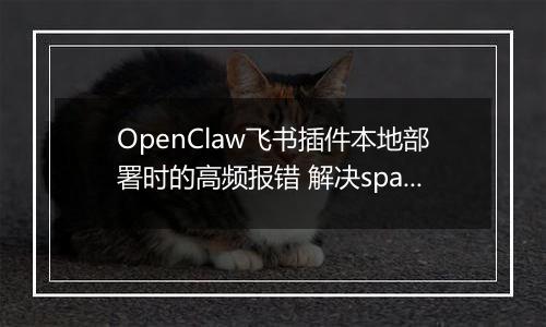 OpenClaw飞书插件本地部署时的高频报错 解决spawn EINVAL与依赖缺失问题