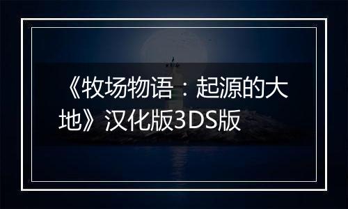 《牧场物语：起源的大地》汉化版3DS版