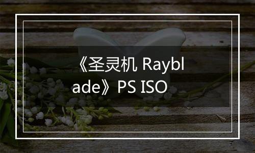 《圣灵机 Rayblade》PS ISO