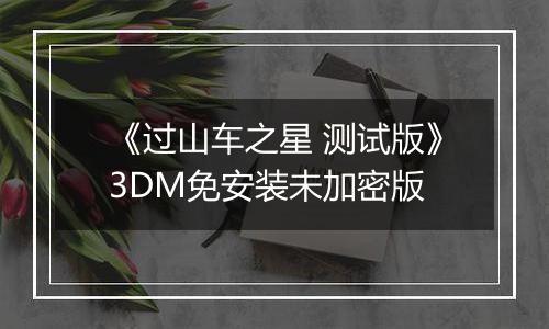 《过山车之星 测试版》3DM免安装未加密版