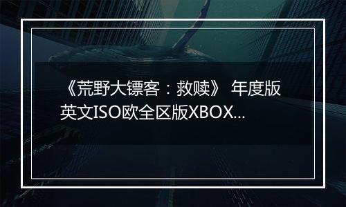 《荒野大镖客：救赎》 年度版 英文ISO欧全区版XBOX360版