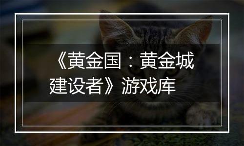 《黄金国：黄金城建设者》游戏库