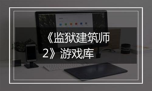 《监狱建筑师2》游戏库