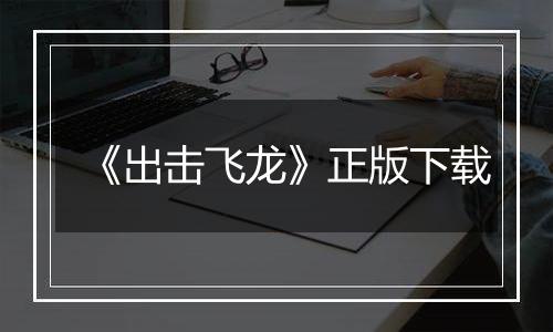 《出击飞龙》正版下载