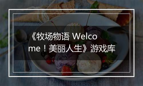 《牧场物语 Welcome！美丽人生》游戏库